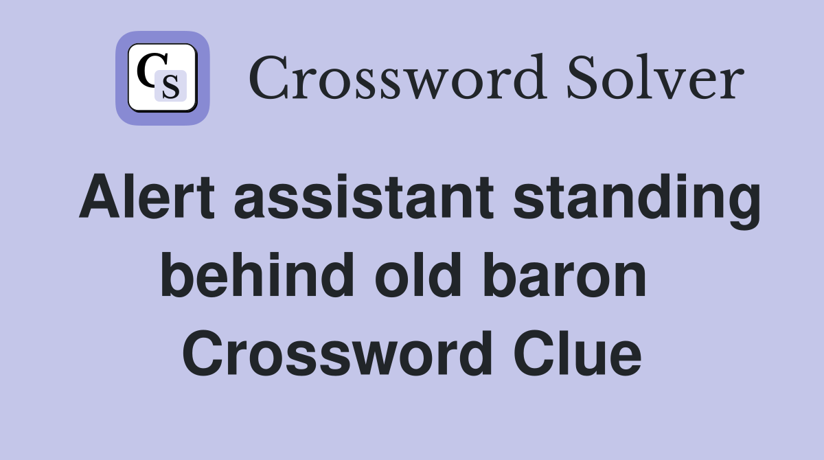 Alert assistant standing behind old baron  Crossword Clue