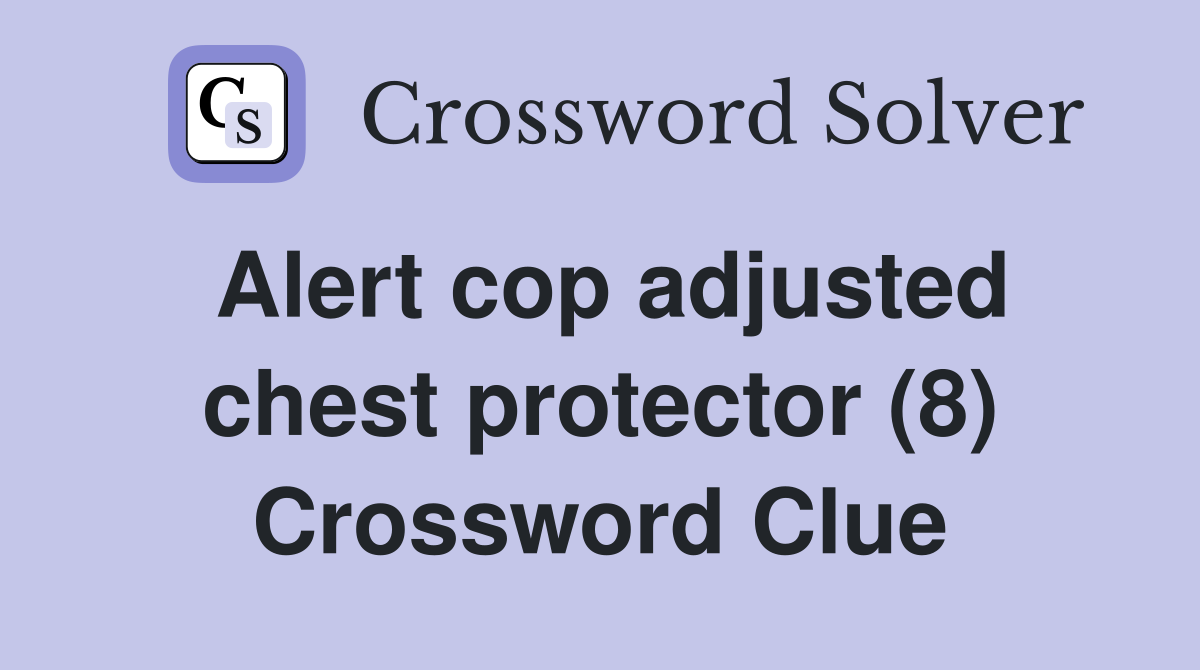 Alert cop adjusted chest protector (8) Crossword Clue