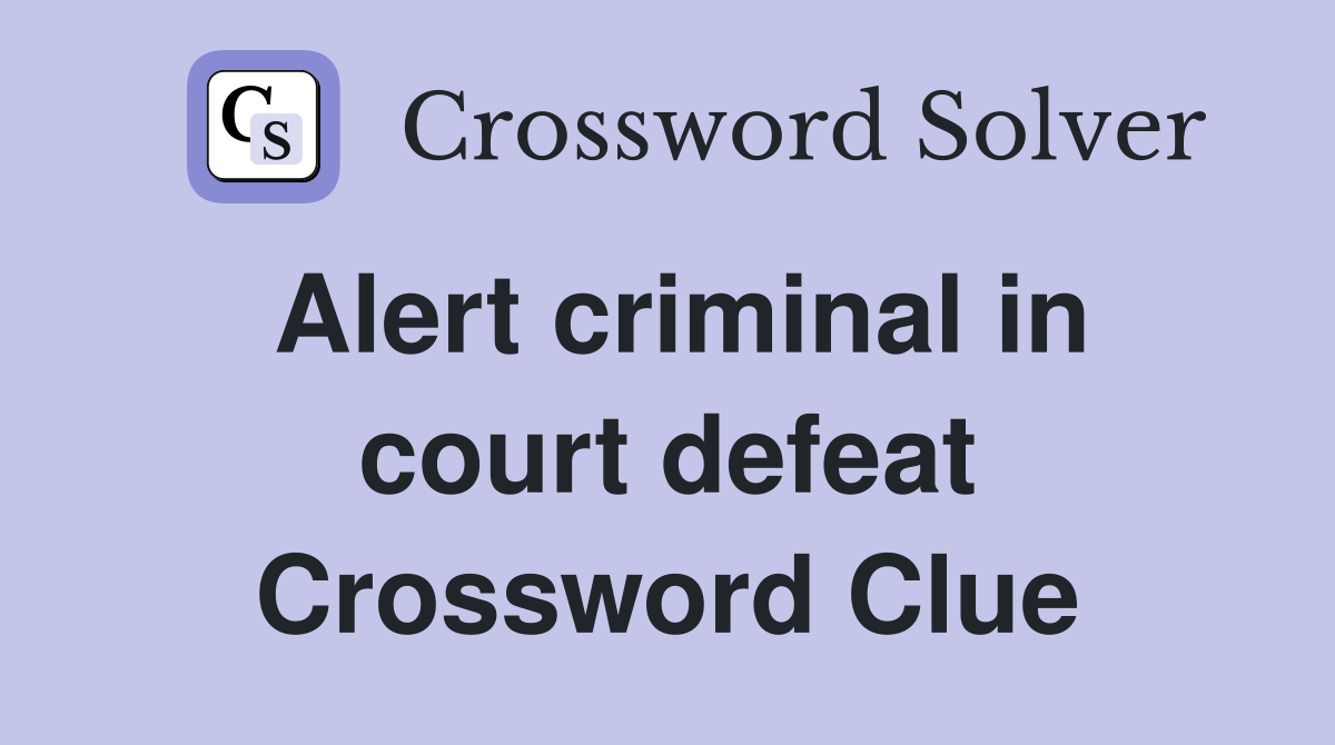 Alert criminal in court defeat Crossword Clue