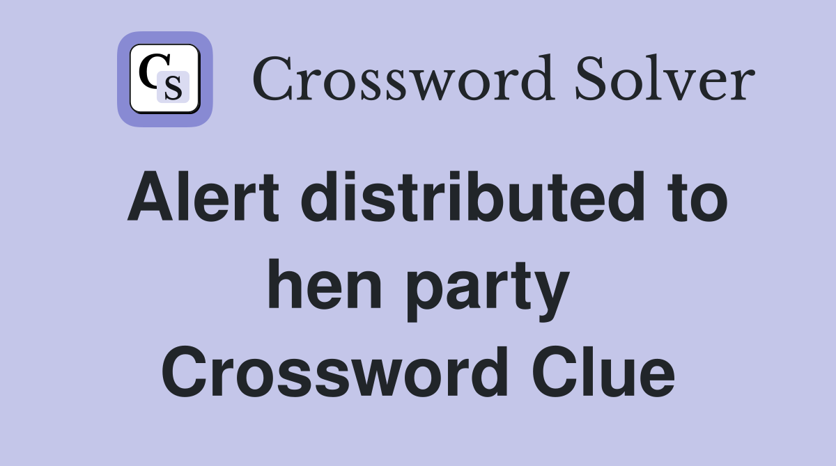 Alert distributed to hen party Crossword Clue