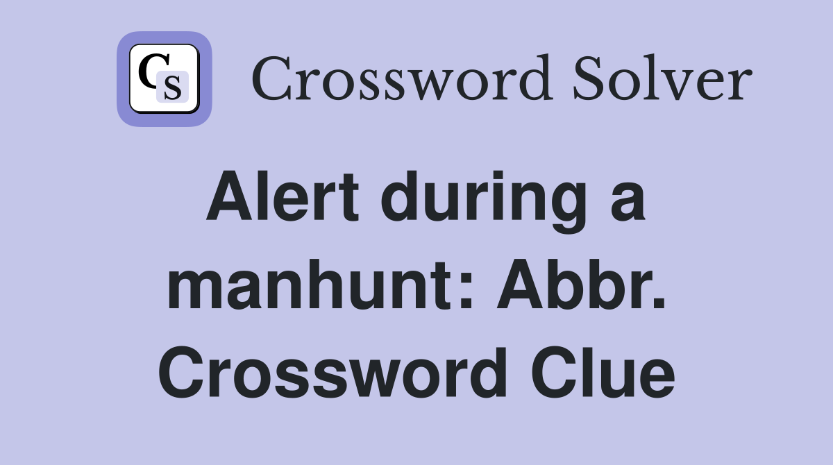 Alert during a manhunt: Abbr. Crossword Clue