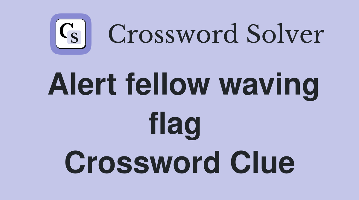 Alert fellow waving flag  Crossword Clue