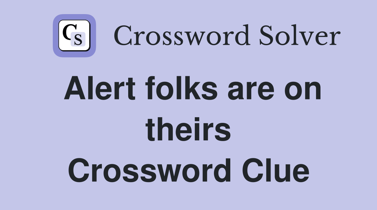 Alert folks are on theirs Crossword Clue