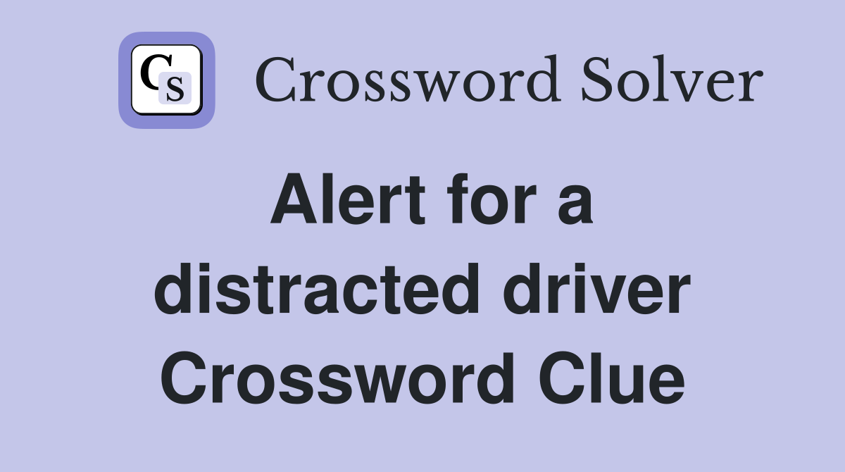 Alert for a distracted driver Crossword Clue