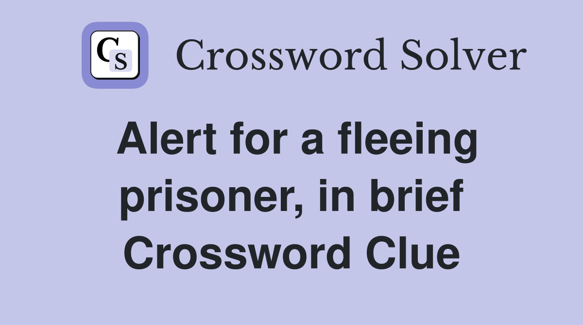 Alert for a fleeing prisoner, in brief Crossword Clue