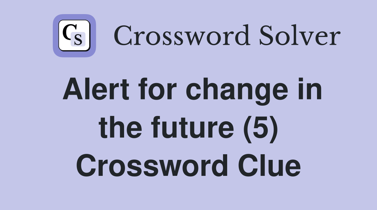 Alert for change in the future (5) Crossword Clue