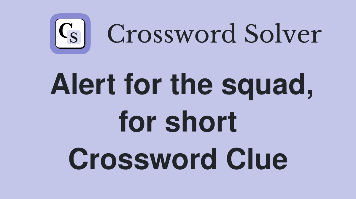 Alert for the squad, for short Crossword Clue