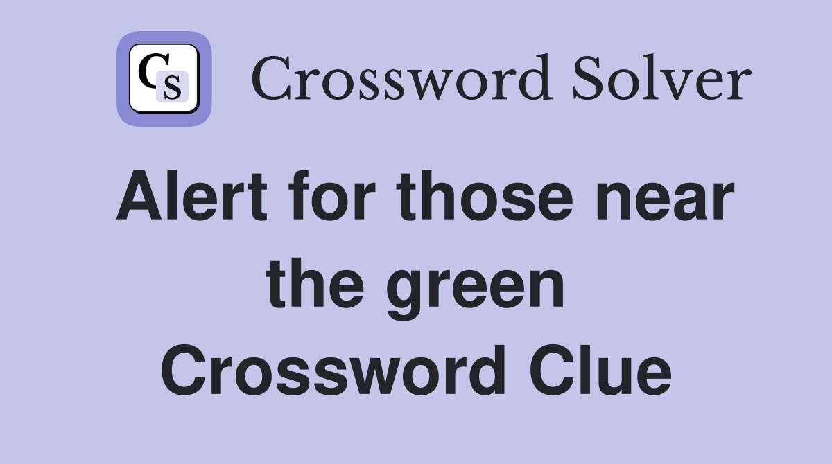 Alert for those near the green Crossword Clue