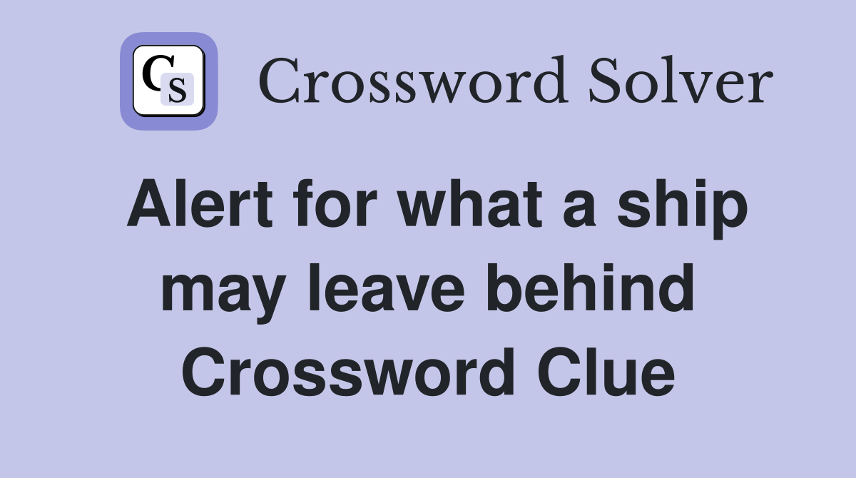 Alert for what a ship may leave behind Crossword Clue