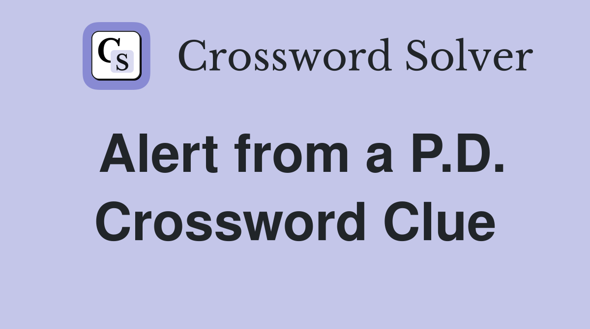 Alert from a P.D. Crossword Clue