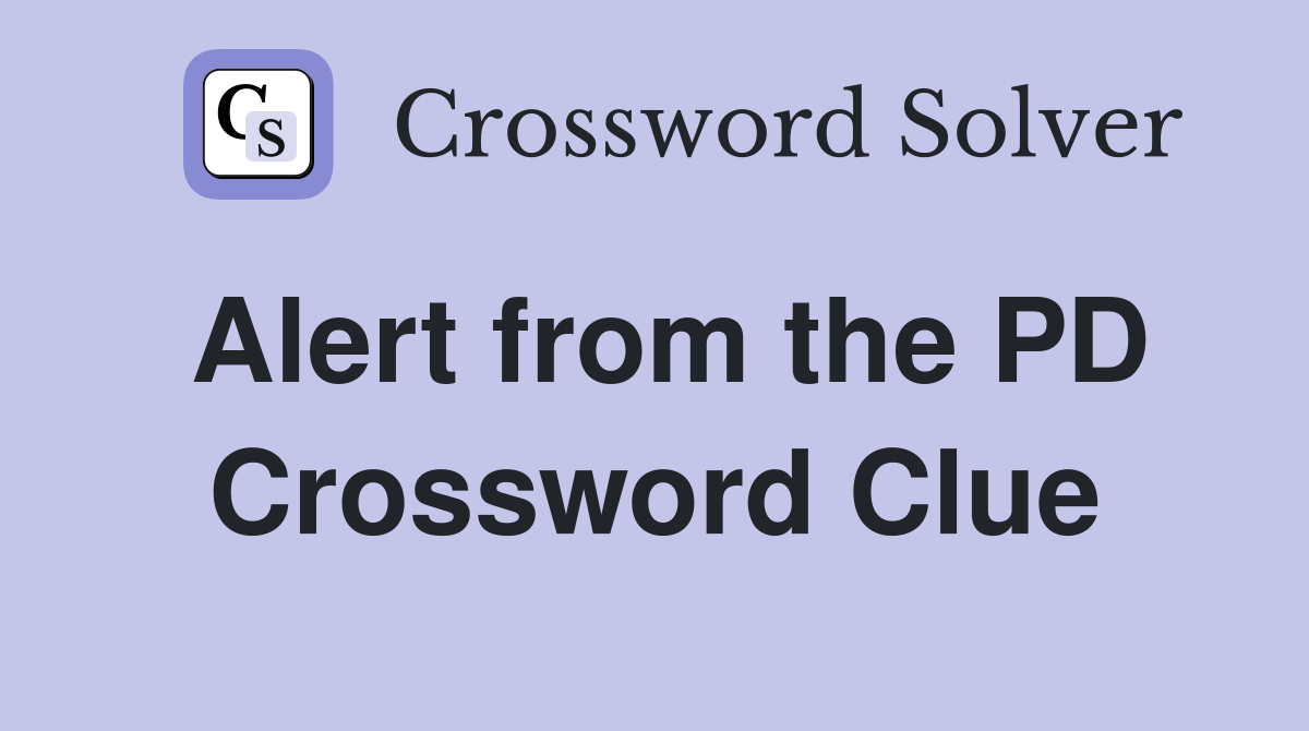 Alert from the PD Crossword Clue