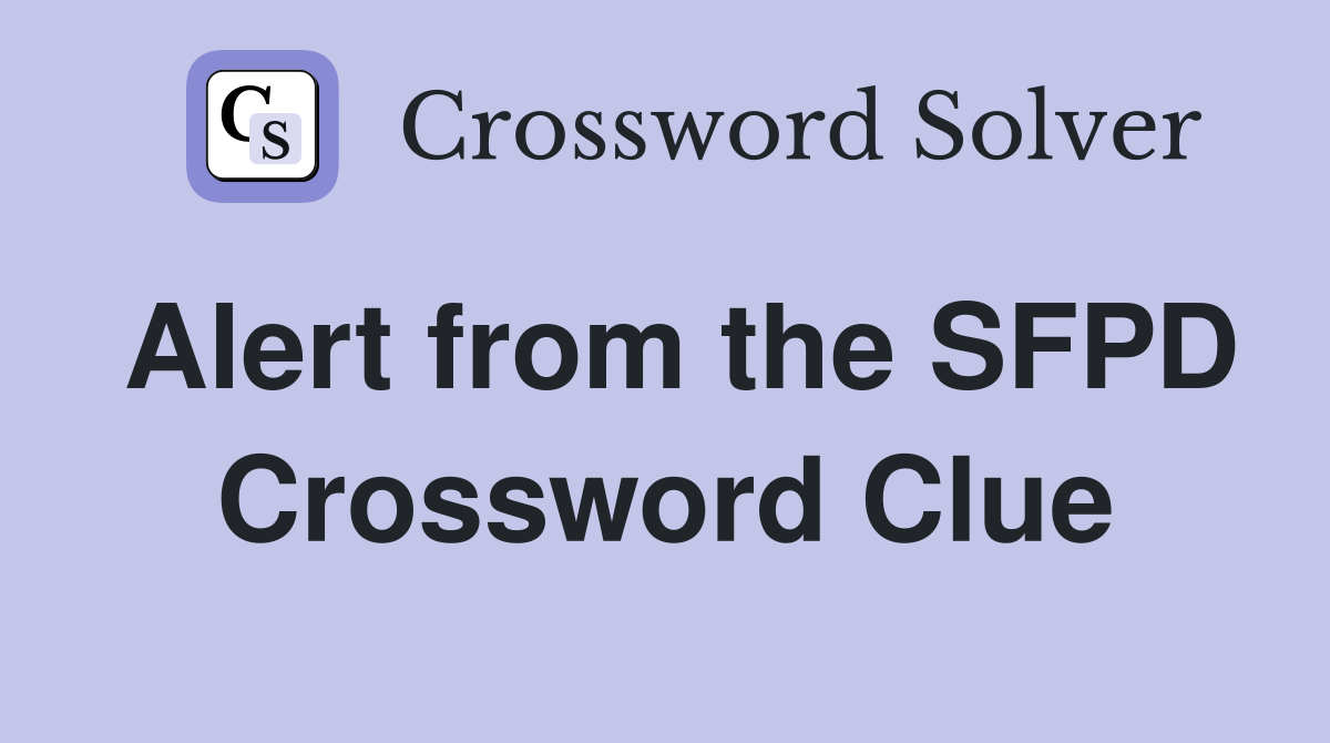 Alert from the SFPD Crossword Clue