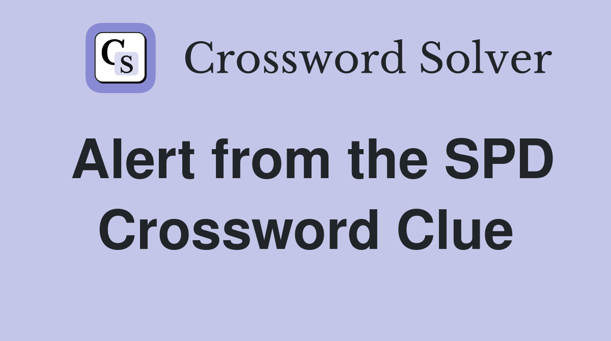 Alert from the SPD Crossword Clue