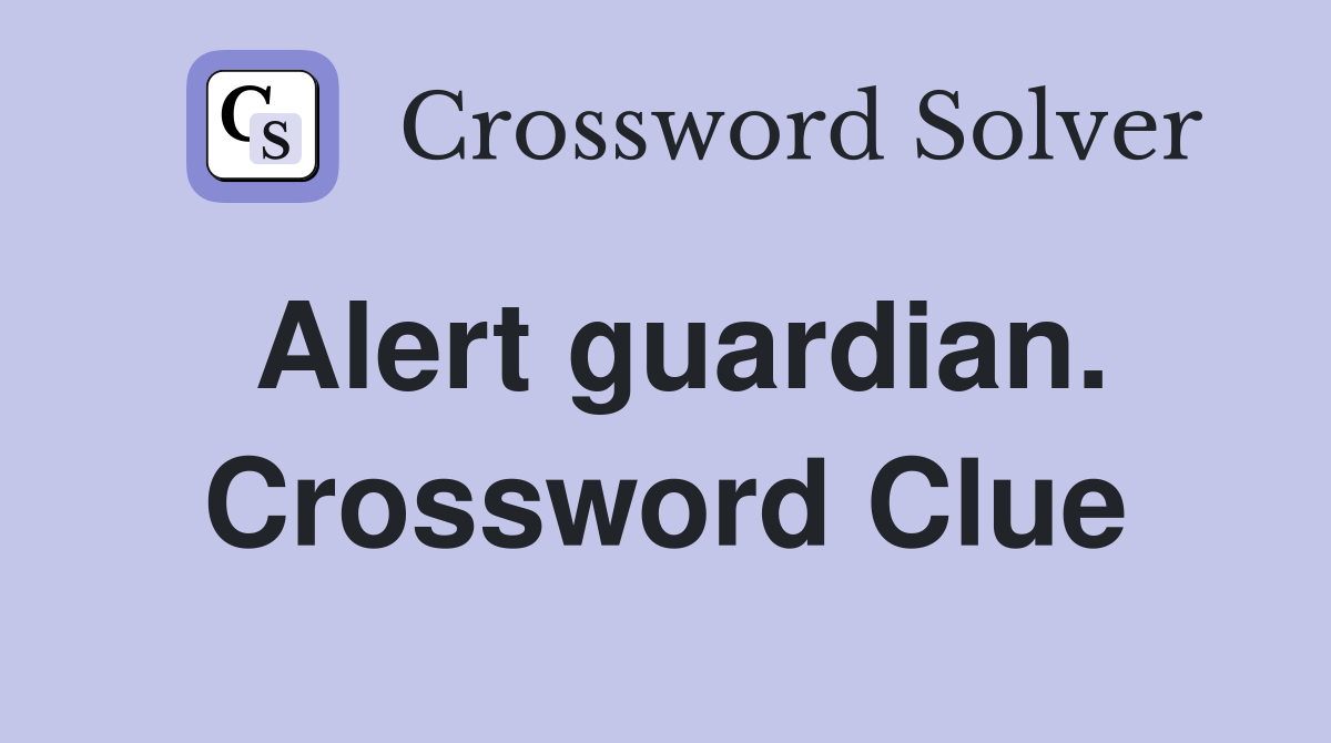 Alert guardian. Crossword Clue