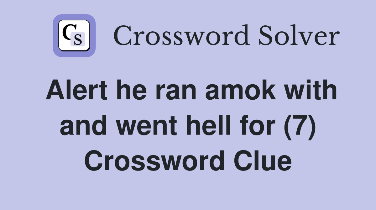 Alert he ran amok with and went hell for (7) Crossword Clue