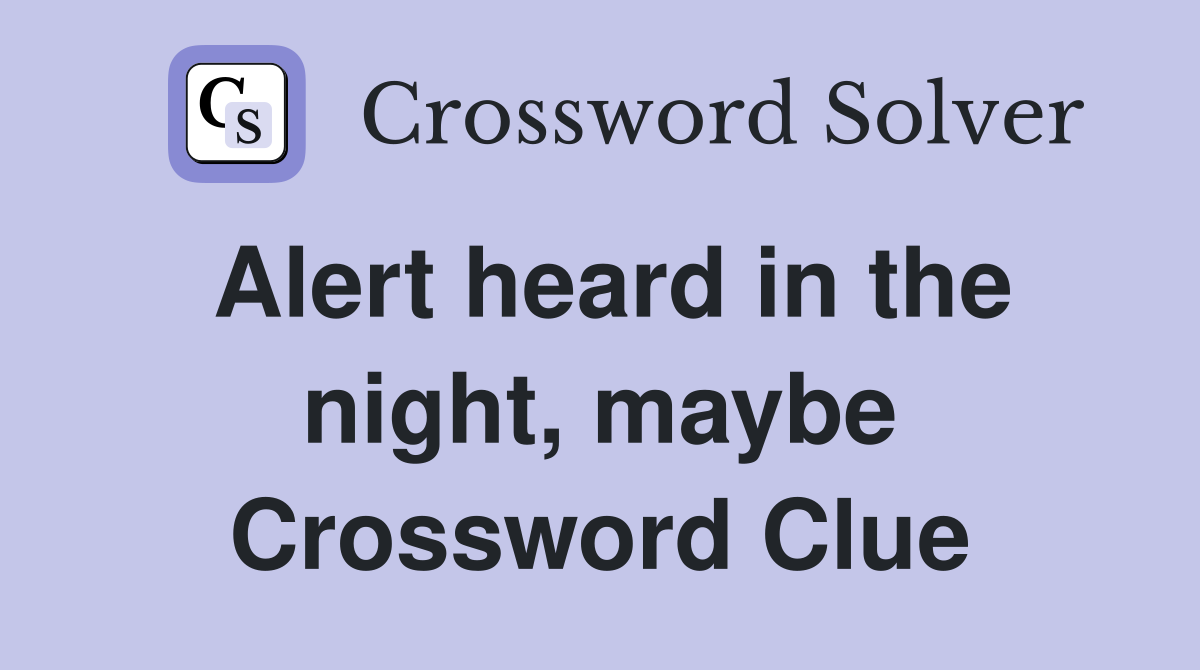 Alert heard in the night, maybe Crossword Clue