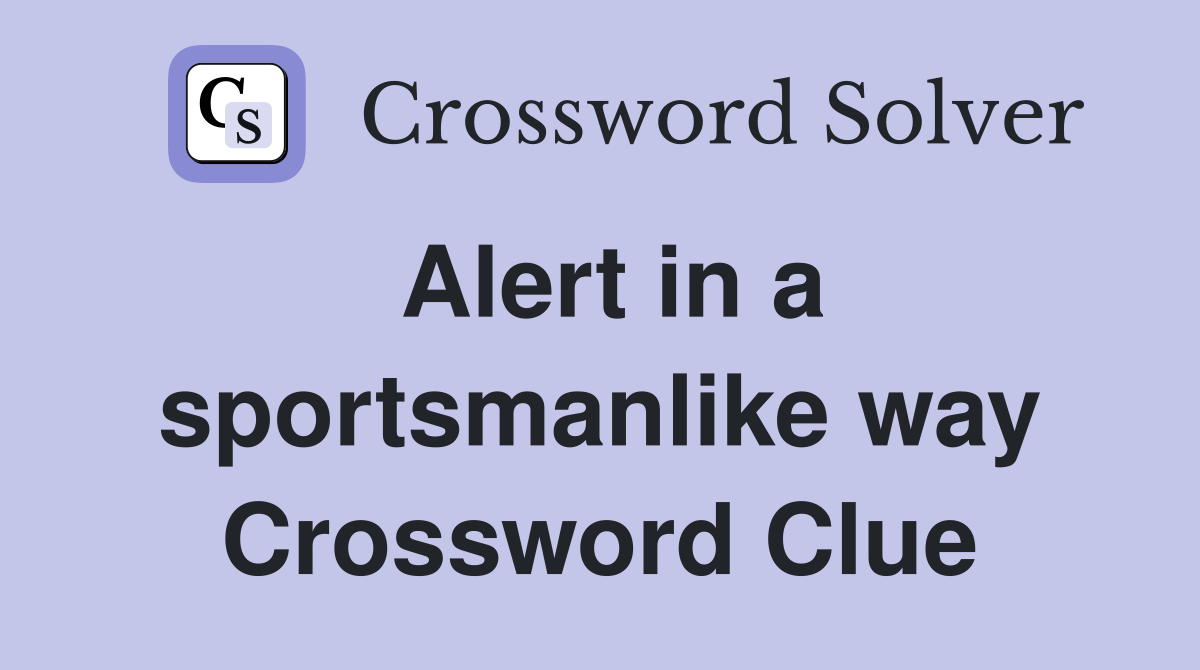 Alert in a sportsmanlike way Crossword Clue