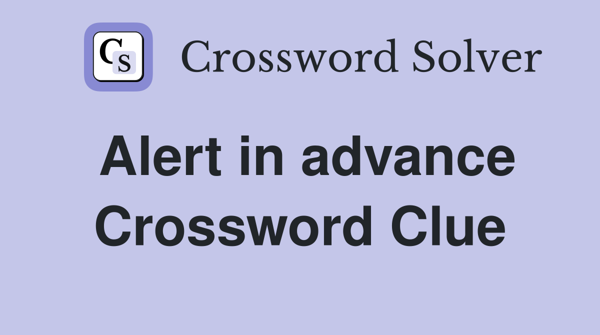 Alert in advance Crossword Clue