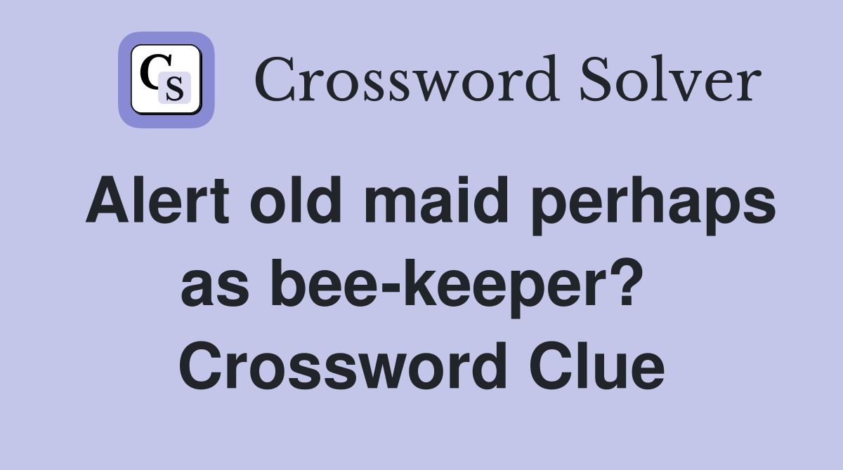 Alert old maid perhaps as bee-keeper?  Crossword Clue