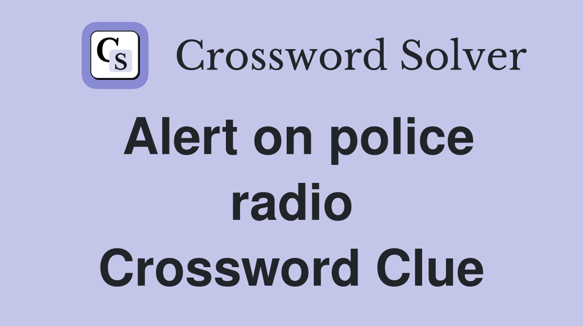 Alert on police radio Crossword Clue