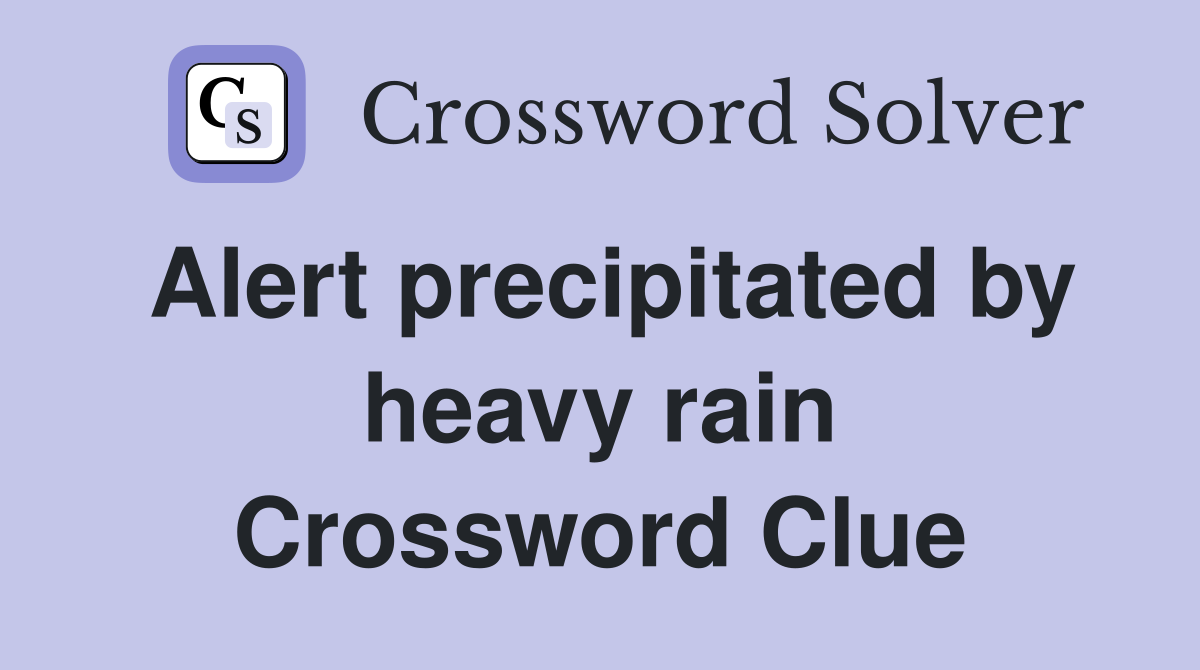Alert precipitated by heavy rain Crossword Clue