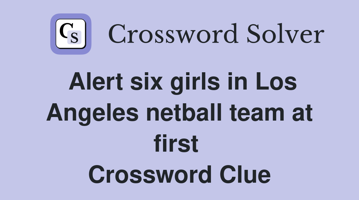 Alert six girls in Los Angeles netball team at first  Crossword Clue