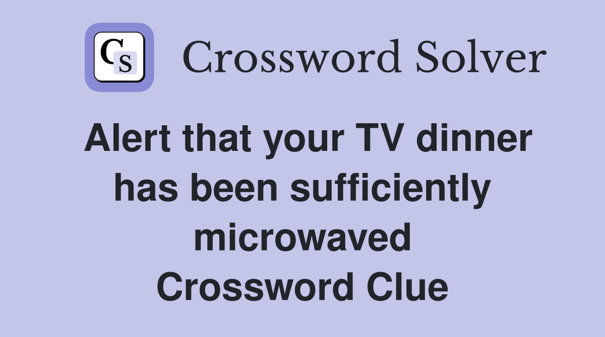 Alert that your TV dinner has been sufficiently microwaved Crossword Clue