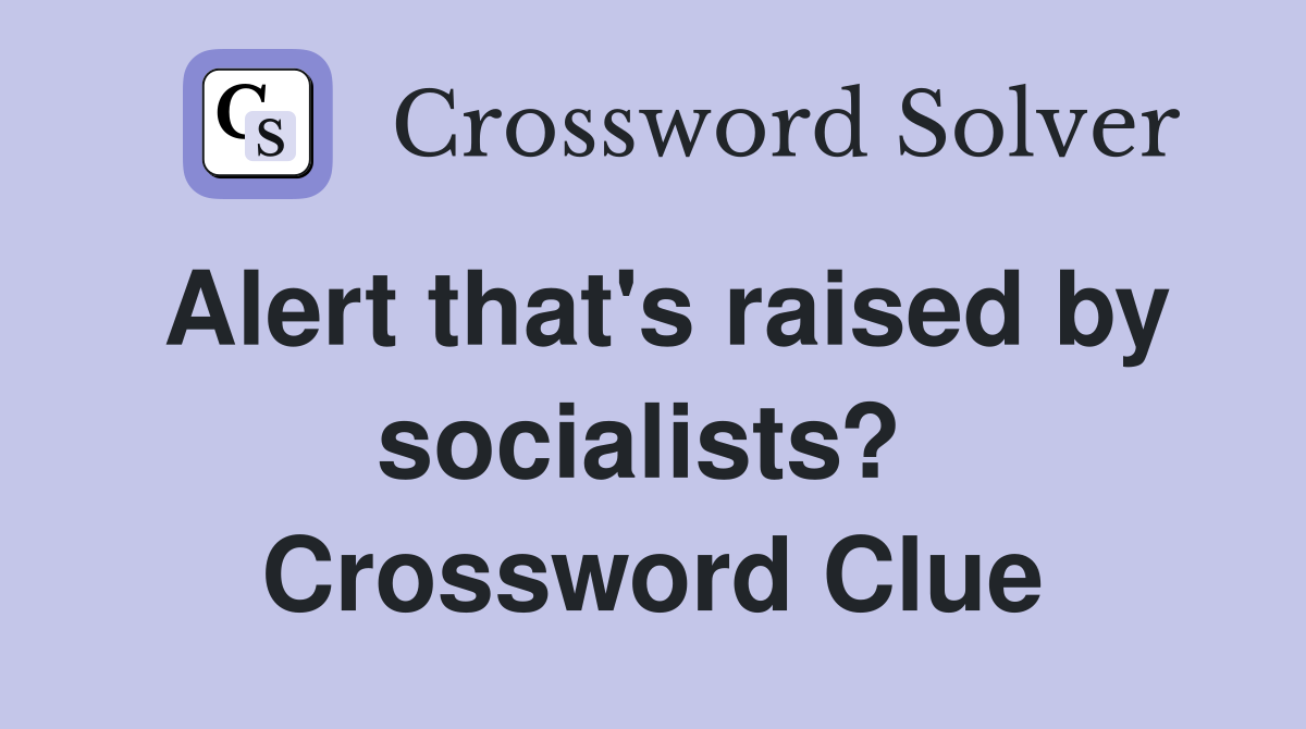 Alert that's raised by socialists?  Crossword Clue