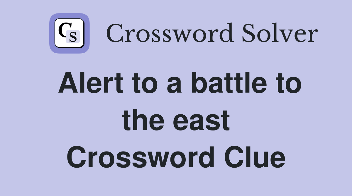 Alert to a battle to the east Crossword Clue