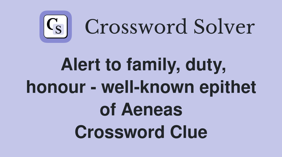 Alert to family, duty, honour - well-known epithet of Aeneas Crossword Clue