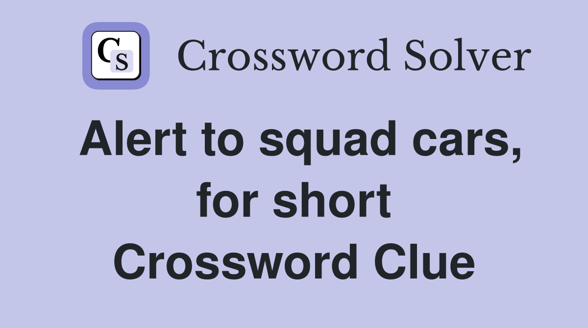 Alert to squad cars, for short Crossword Clue