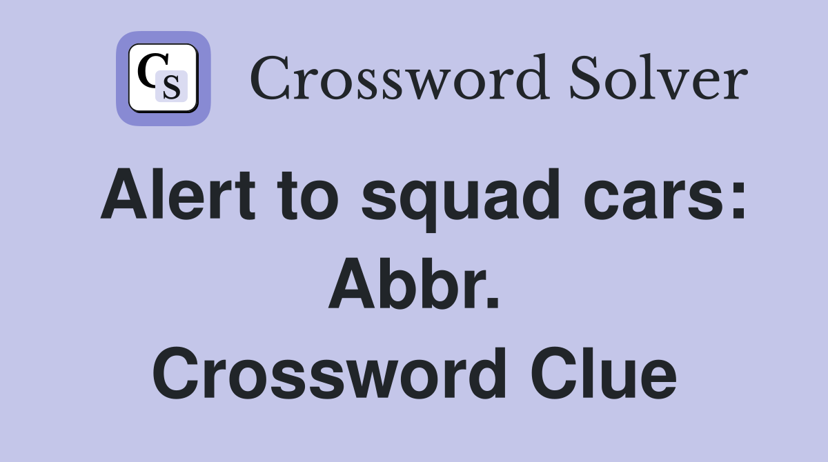 Alert to squad cars: Abbr. Crossword Clue