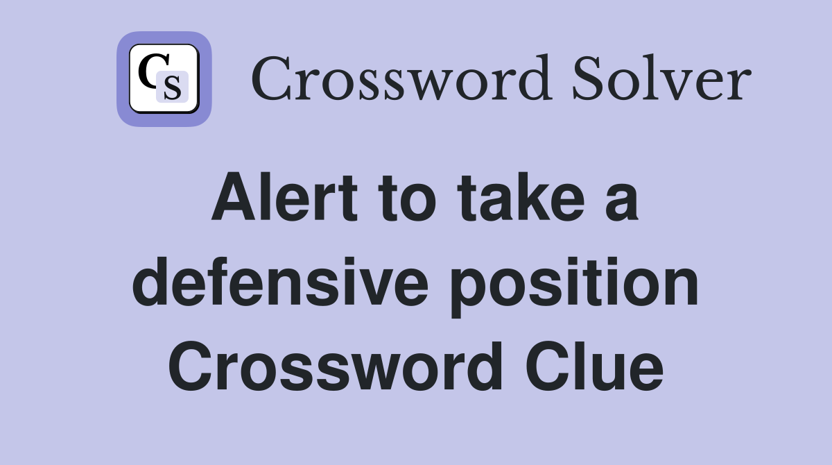 Alert to take a defensive position Crossword Clue