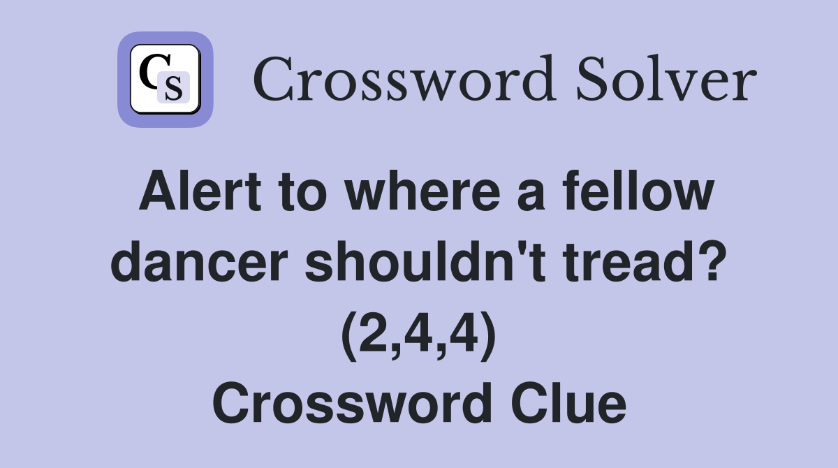 Alert to where a fellow dancer shouldn't tread? (2,4,4) Crossword Clue