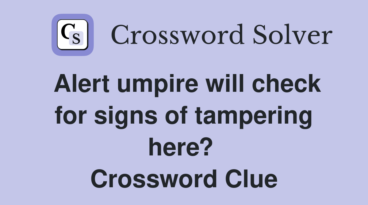 Alert umpire will check for signs of tampering here?  Crossword Clue