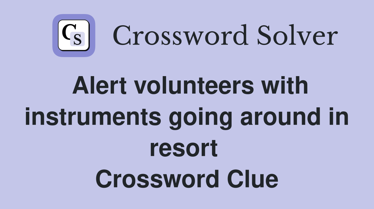 Alert volunteers with instruments going around in resort  Crossword Clue