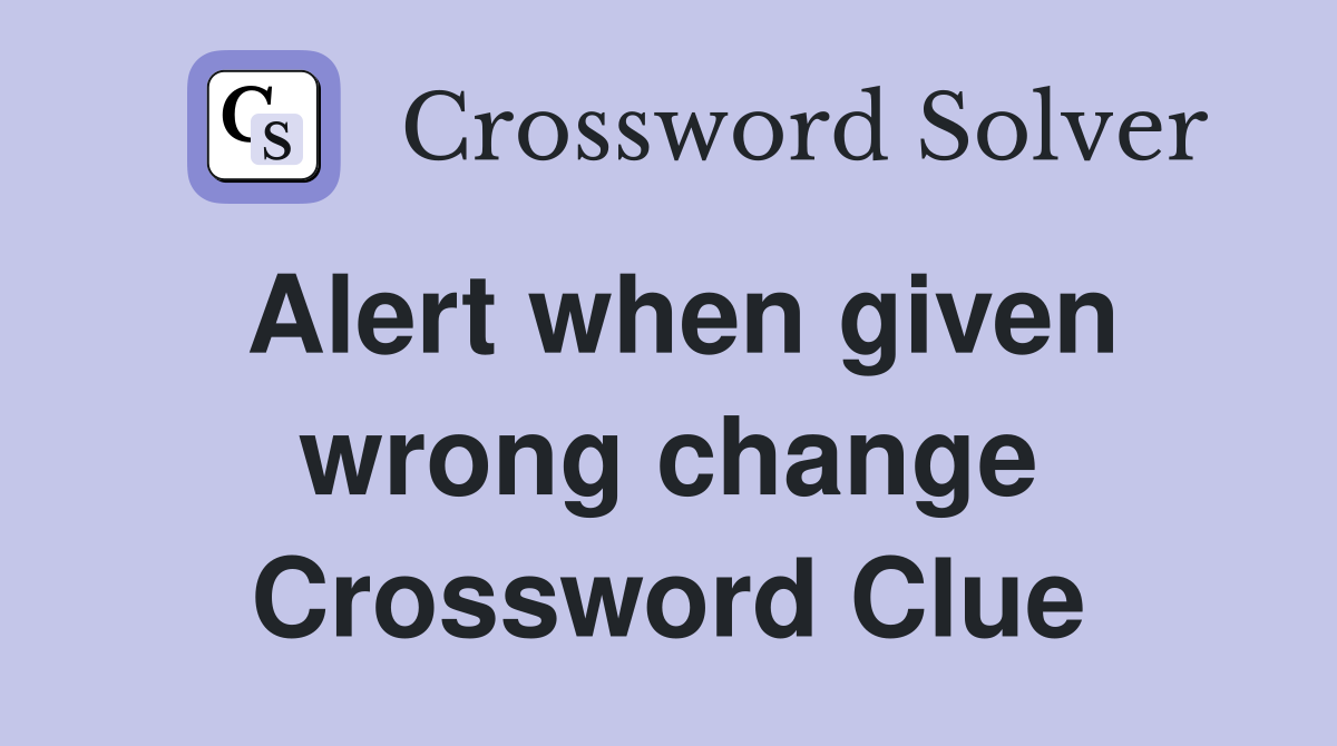 Alert when given wrong change Crossword Clue