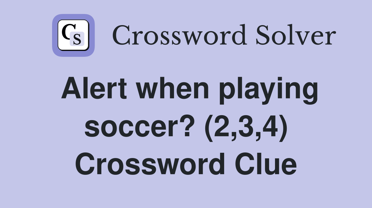 Alert when playing soccer? (2,3,4) Crossword Clue