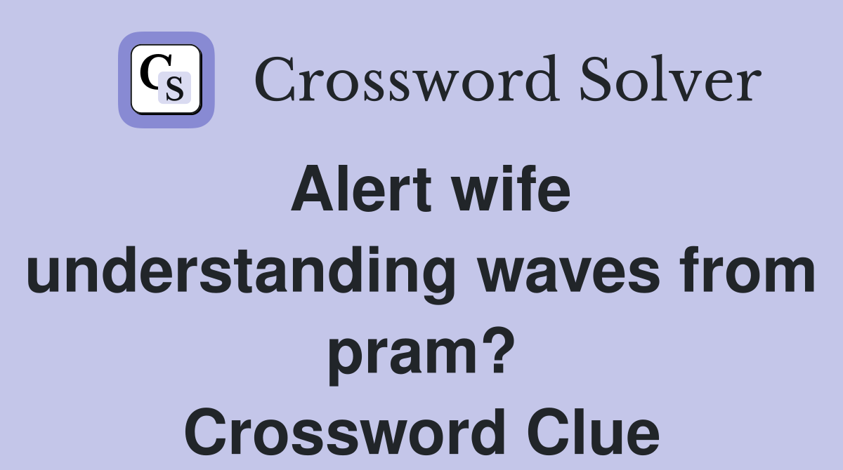 Alert wife understanding waves from pram? Crossword Clue