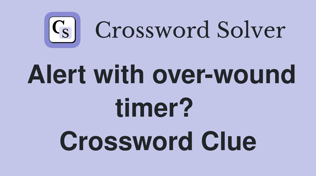 Alert with over-wound timer?  Crossword Clue