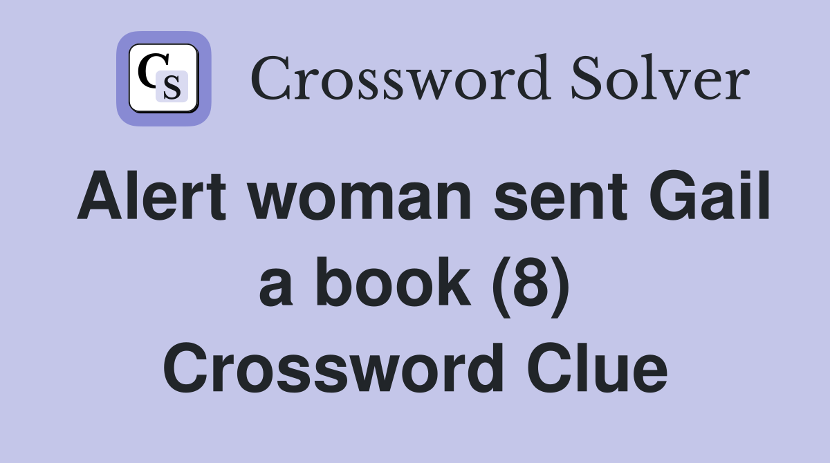 Alert woman sent Gail a book (8) Crossword Clue