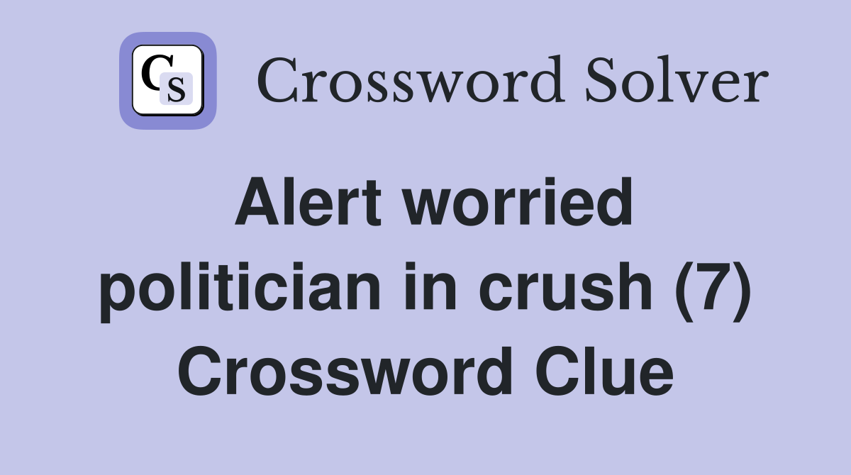Alert worried politician in crush (7) Crossword Clue