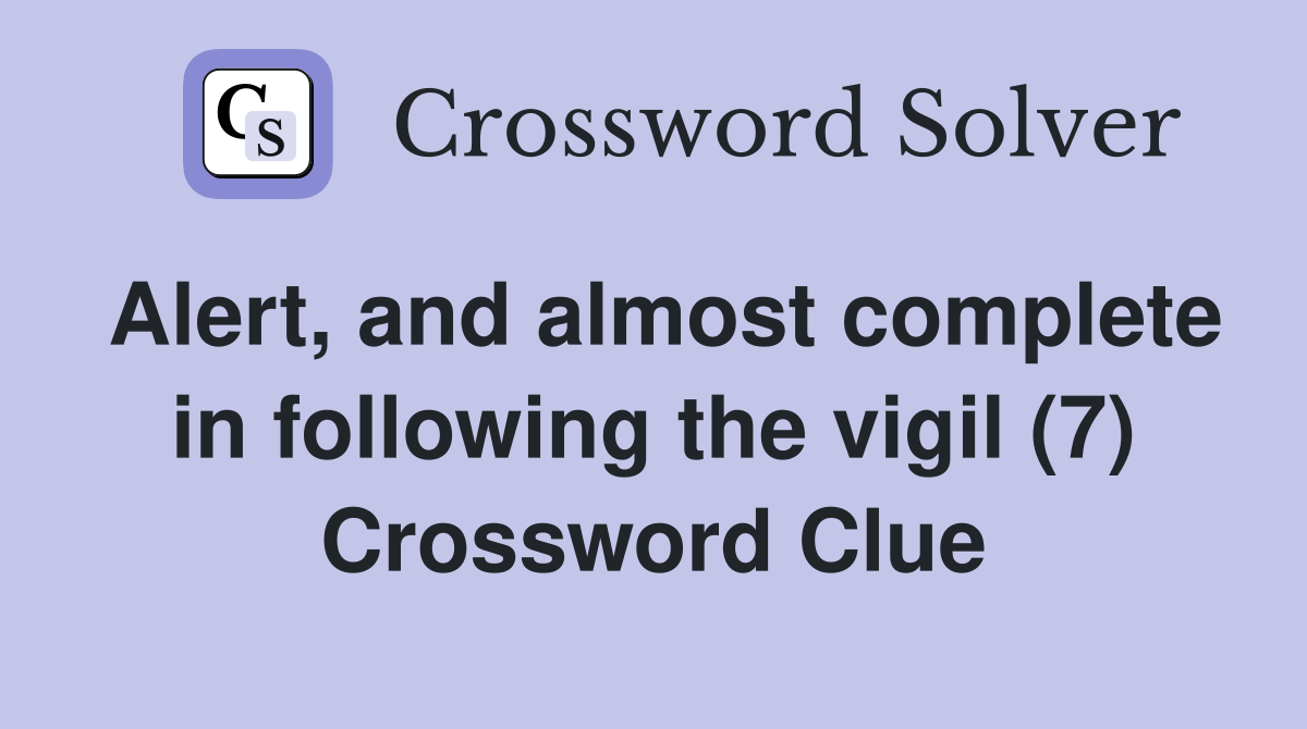 Alert, and almost complete in following the vigil (7) Crossword Clue