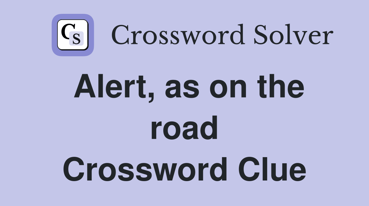 Alert, as on the road Crossword Clue
