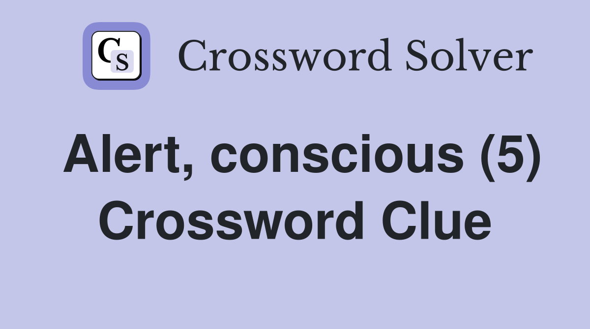 Alert, conscious (5) Crossword Clue