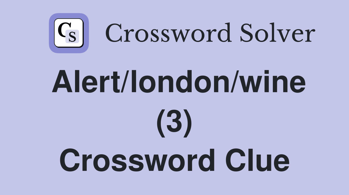 Alert/london/wine (3) Crossword Clue