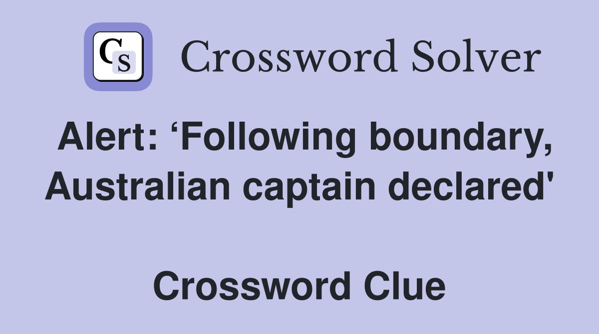 Alert: ‘Following boundary, Australian captain declared'  Crossword Clue