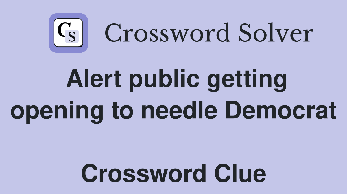 Alert public getting opening to needle Democrat  Crossword Clue