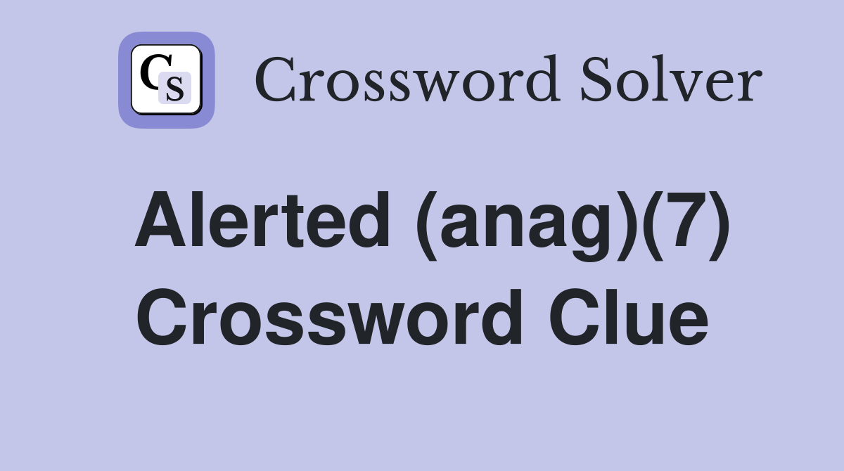 Alerted (anag)(7) Crossword Clue