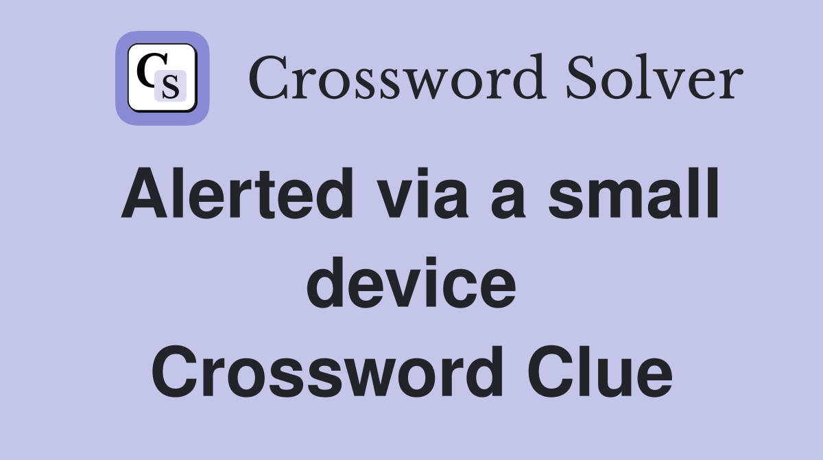 Alerted via a small device Crossword Clue